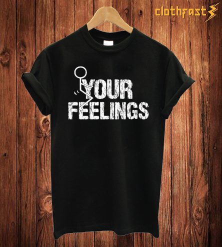 Your Feelings T Shirt