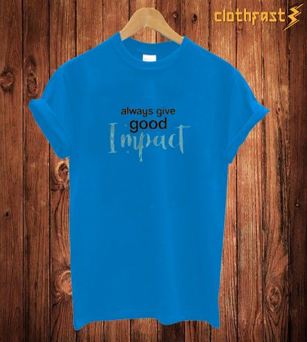 Always Give Good T Shirt