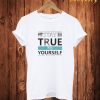 Stay True T Shirt