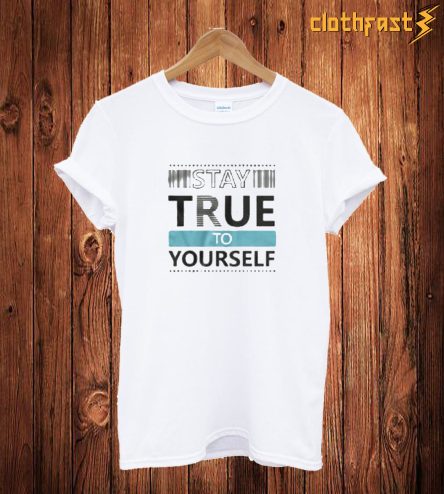 Stay True T Shirt