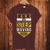 Take A Step Moving Now T Shirt