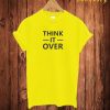 Think It Over T Shirt