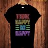 Think Happy Be Happy T-Shirt