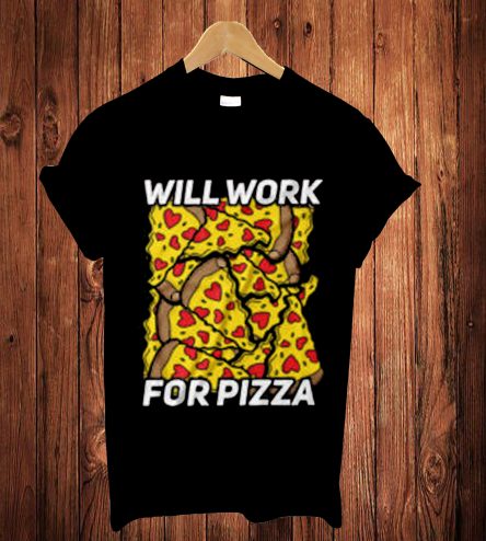 Will Work For Pizza T-Shirt