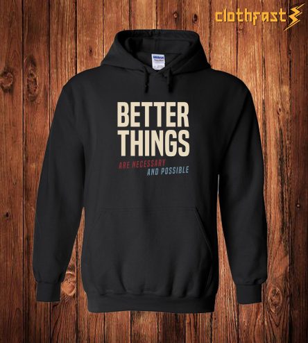 Better Things Are Necessary And Possible Hoodie