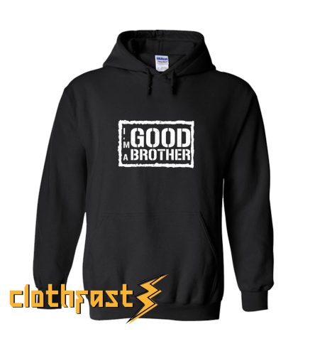 I'm A Good Brother Hoodie