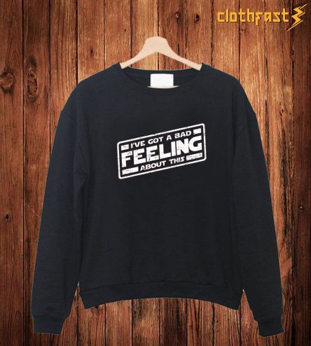 I've Got A Bad Feeling About This (worn look) Sweatshirt