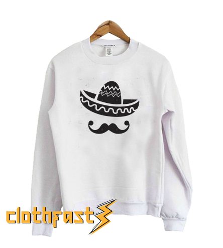 Mexican Sombrero And Mustache sweatshirt