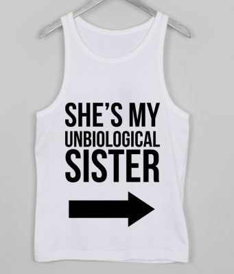 SHE MY UNBIOLOGICAL SISTER tank top