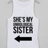 SHE MY UNBIOLOGICAL SISTER TANK TOP