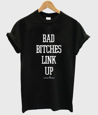 bad bitches link up tshirt