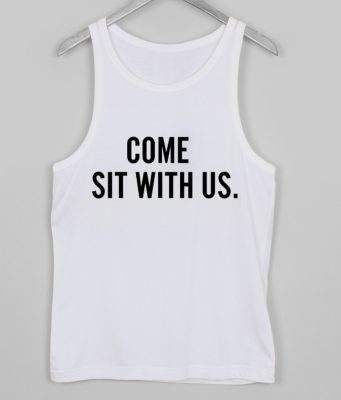 come sit with us tank top