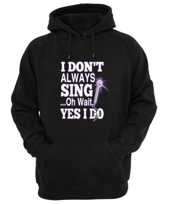 i dont always sing oh wait yes i do