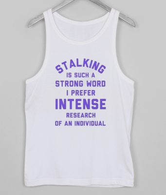 stalking is such a strong word tank top