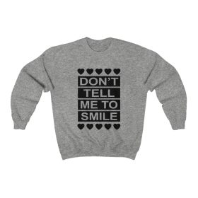Dont Tell Me to Smile Sweatshirt