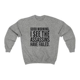 Good Morning I See The Assassins Have Failed Sweatshirt