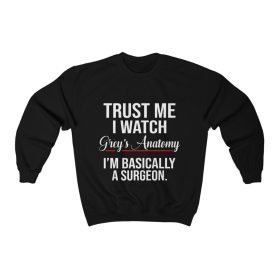 Trust Me I Watch Grey's Anatomy I'm Basically A Surgeon sweatshirt