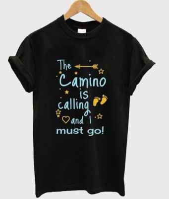 the camino is calling and i must go t-shirt