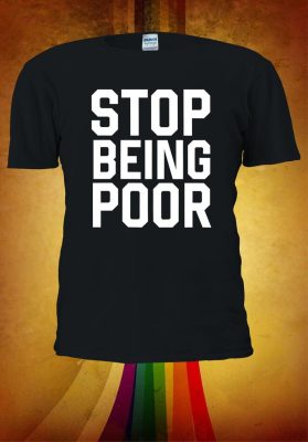 Stop Being Poor Slogan T-shirt