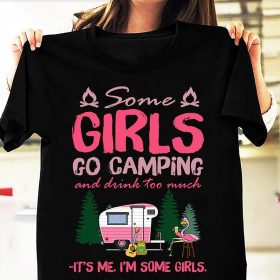 Some Girls Go Camping And Drink Too Much It's Me I'm Some Girls Funny Camping Flamingo Gift T-shirt